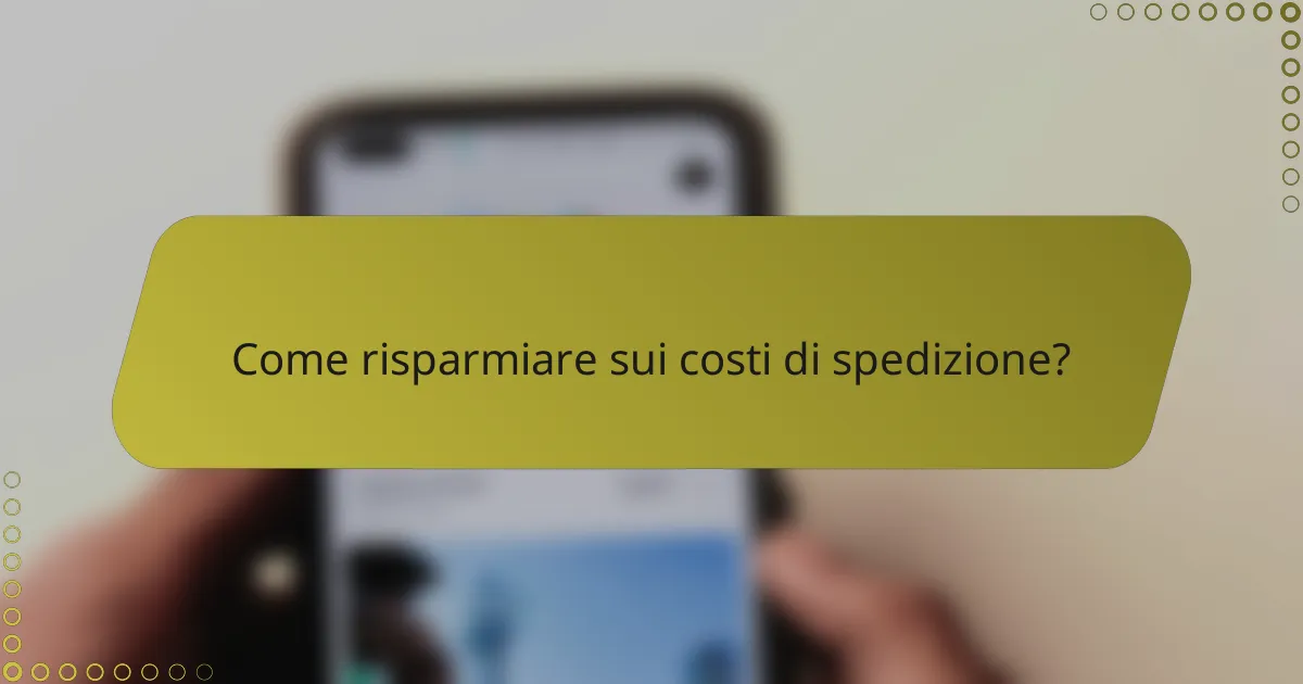 Come risparmiare sui costi di spedizione?