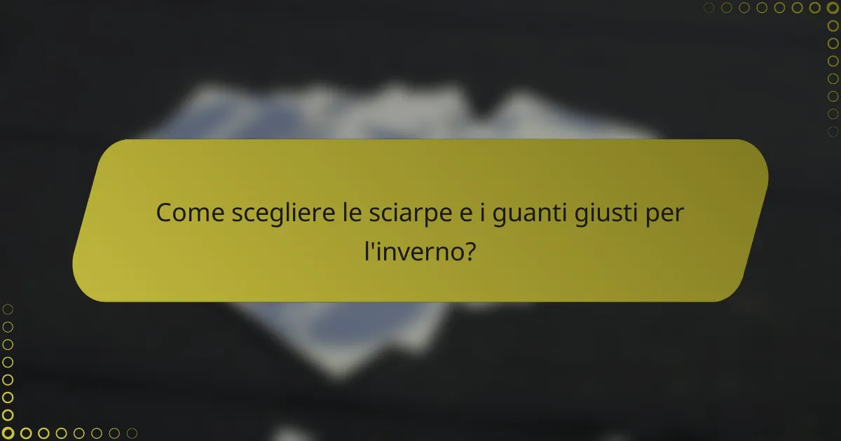 Come scegliere le sciarpe e i guanti giusti per l'inverno?