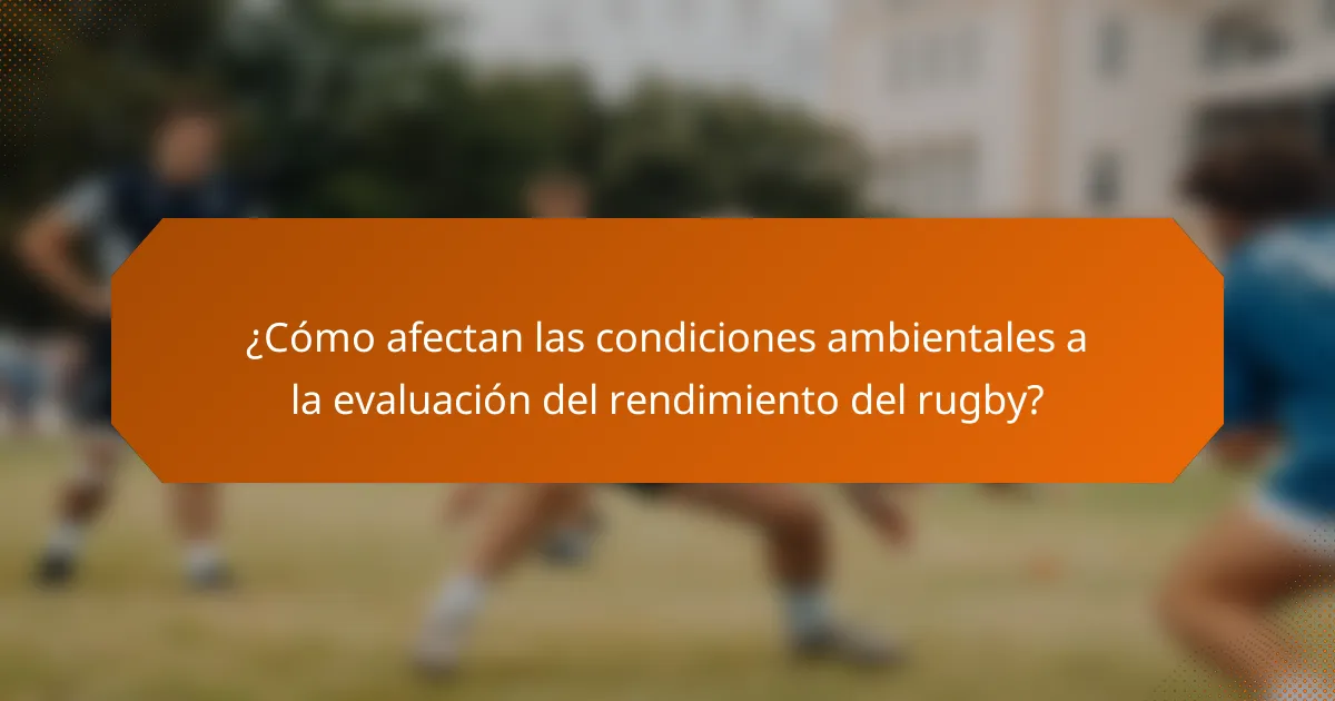 ¿Cómo afectan las condiciones ambientales a la evaluación del rendimiento del rugby?