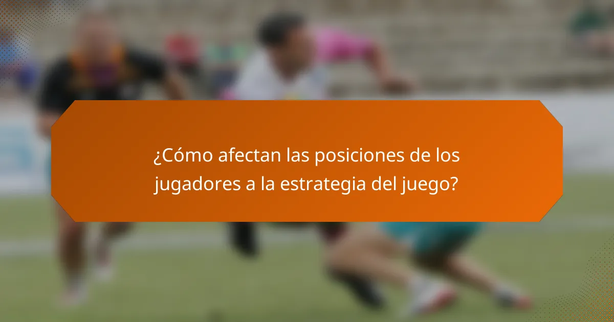 ¿Cómo afectan las posiciones de los jugadores a la estrategia del juego?