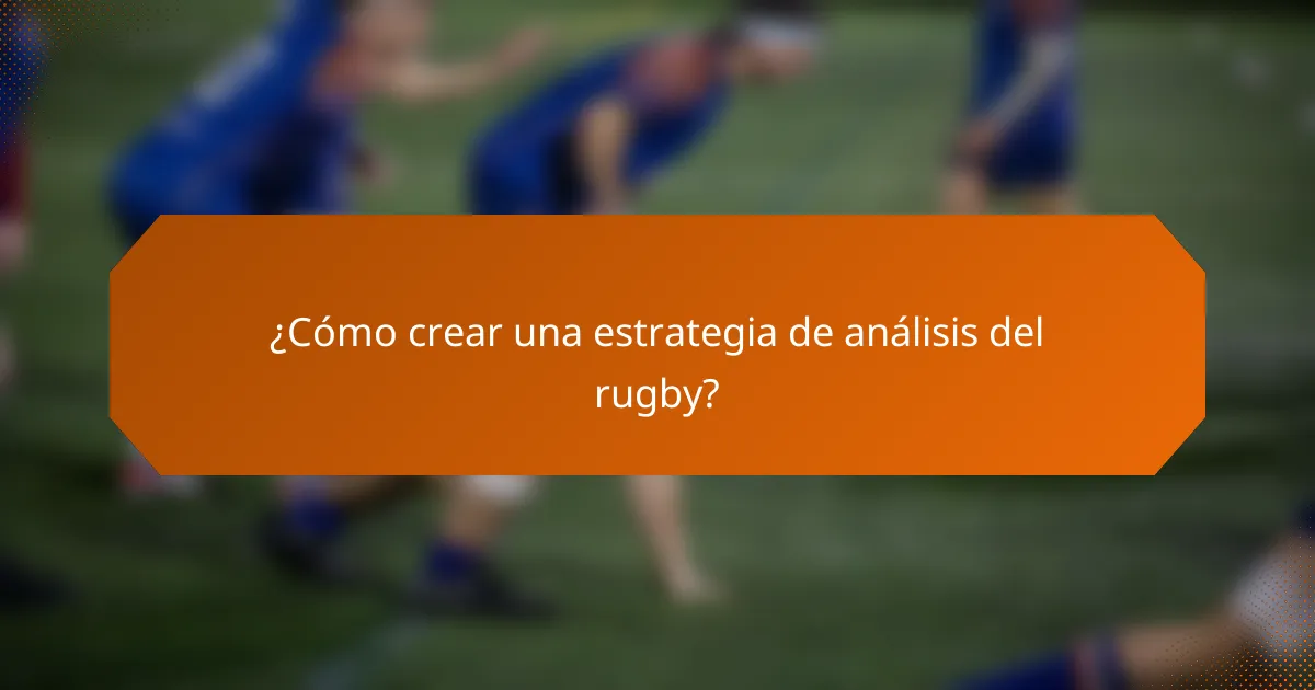 ¿Cómo crear una estrategia de análisis del rugby?