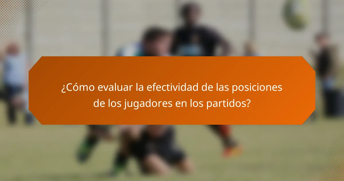 ¿Cómo evaluar la efectividad de las posiciones de los jugadores en los partidos?