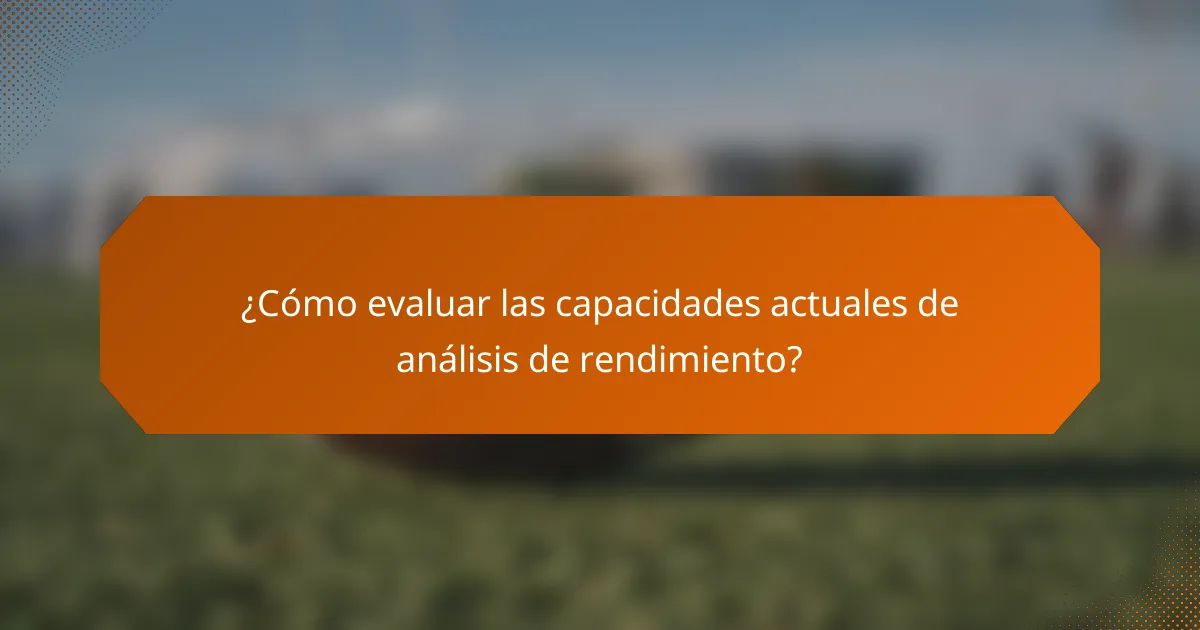 ¿Cómo evaluar las capacidades actuales de análisis de rendimiento?