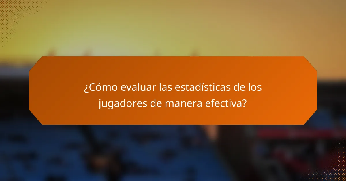 ¿Cómo evaluar las estadísticas de los jugadores de manera efectiva?