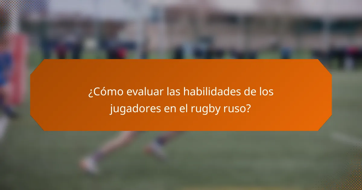 ¿Cómo evaluar las habilidades de los jugadores en el rugby ruso?