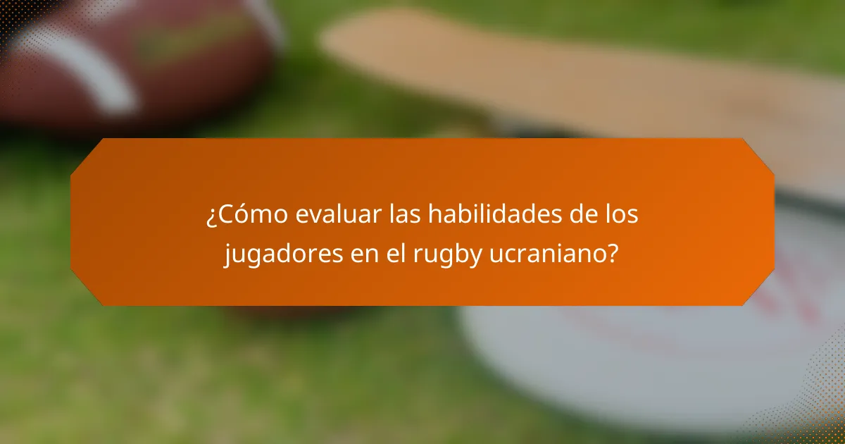 ¿Cómo evaluar las habilidades de los jugadores en el rugby ucraniano?