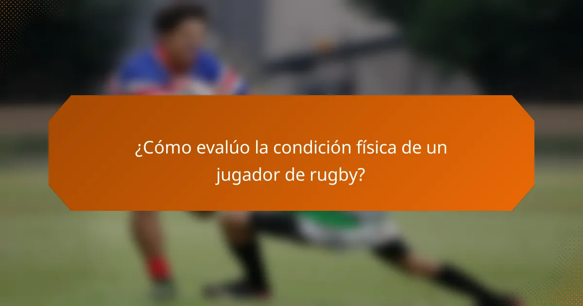 ¿Cómo evalúo la condición física de un jugador de rugby?