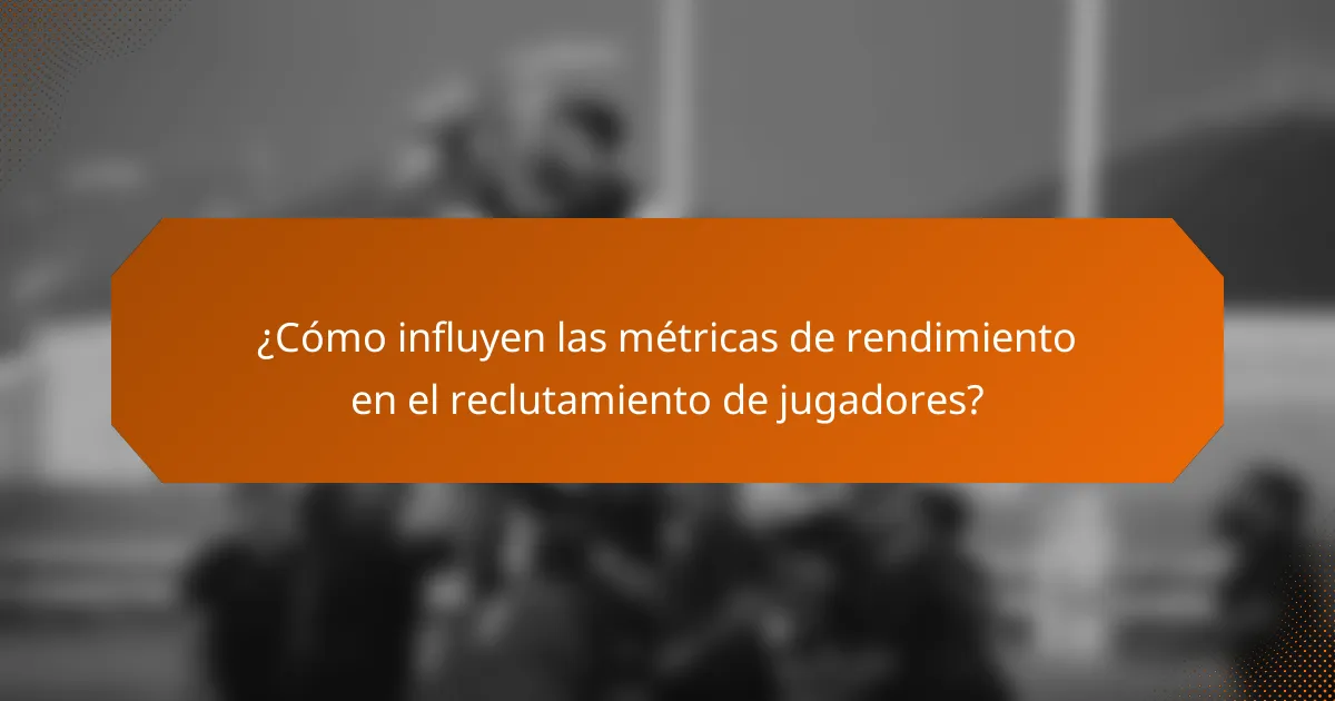 ¿Cómo influyen las métricas de rendimiento en el reclutamiento de jugadores?