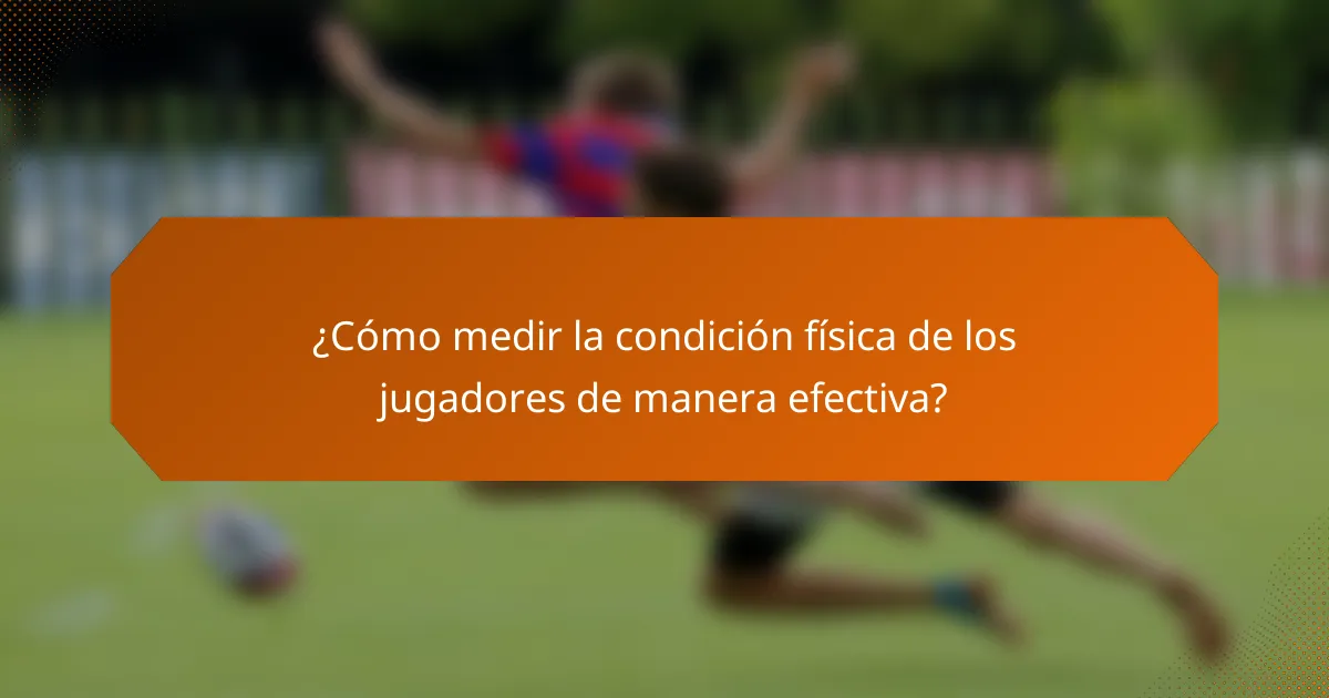 ¿Cómo medir la condición física de los jugadores de manera efectiva?