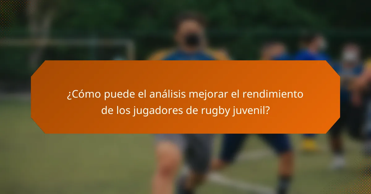 ¿Cómo puede el análisis mejorar el rendimiento de los jugadores de rugby juvenil?