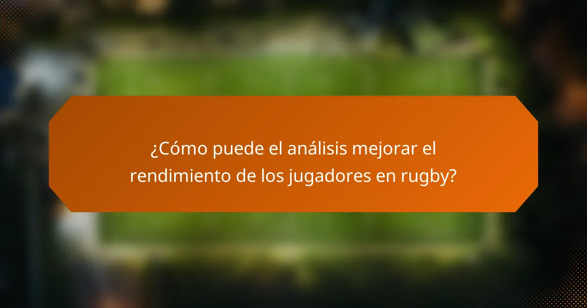 ¿Cómo puede el análisis mejorar el rendimiento de los jugadores en rugby?