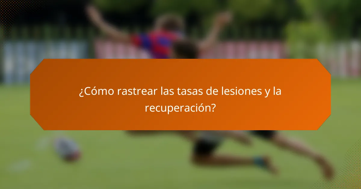 ¿Cómo rastrear las tasas de lesiones y la recuperación?