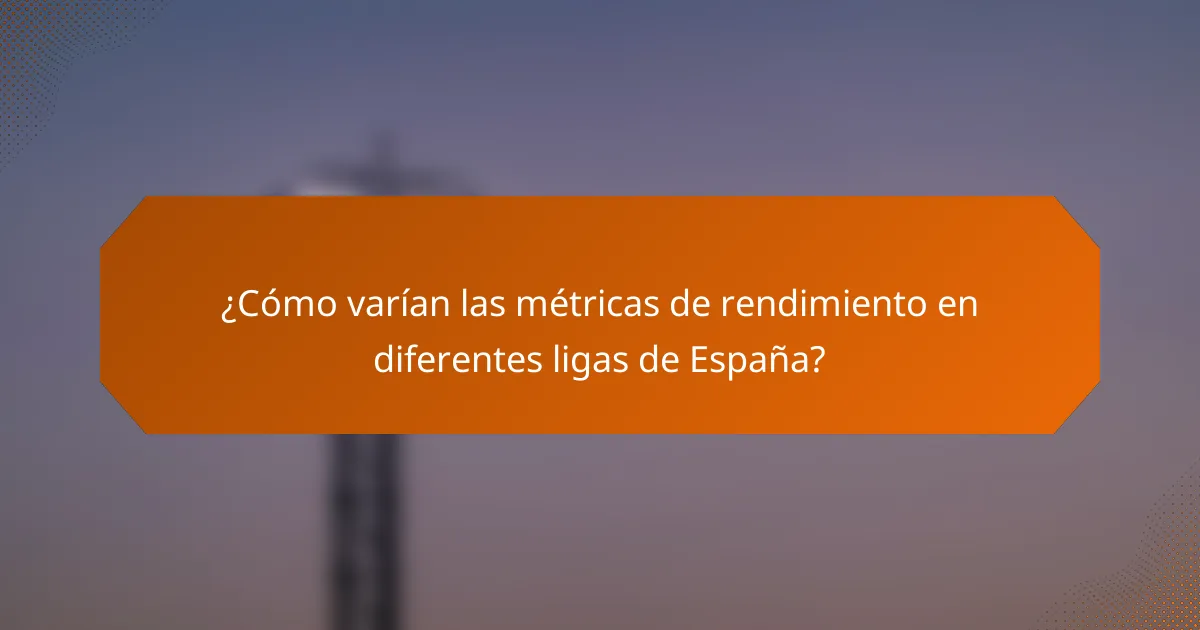 ¿Cómo varían las métricas de rendimiento en diferentes ligas de España?