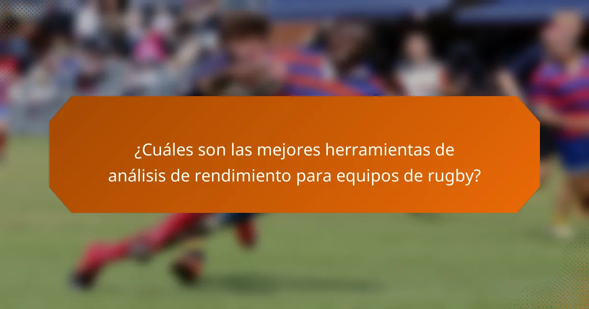 ¿Cuáles son las mejores herramientas de análisis de rendimiento para equipos de rugby?