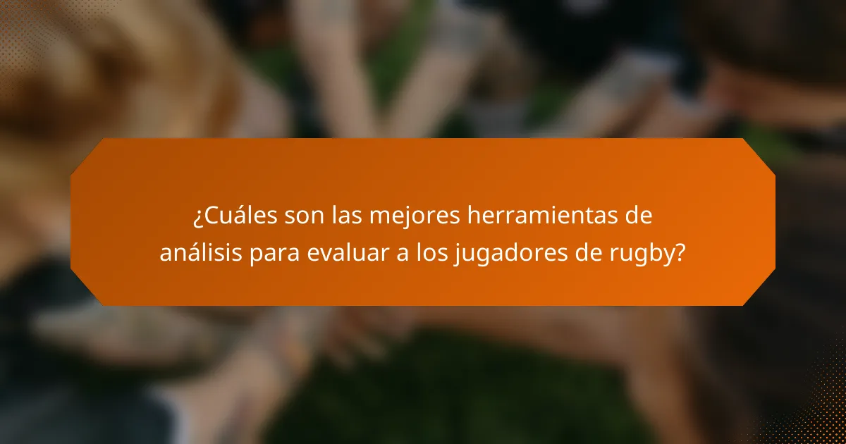 ¿Cuáles son las mejores herramientas de análisis para evaluar a los jugadores de rugby?