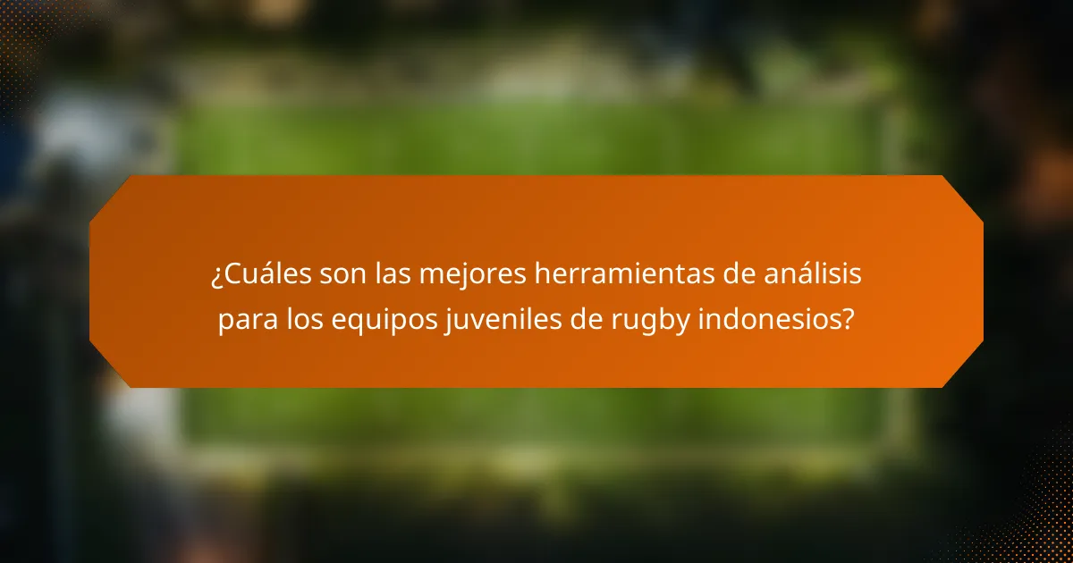 ¿Cuáles son las mejores herramientas de análisis para los equipos juveniles de rugby indonesios?