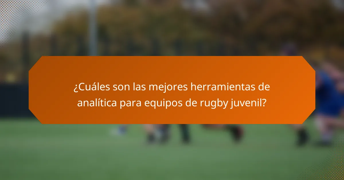 ¿Cuáles son las mejores herramientas de analítica para equipos de rugby juvenil?