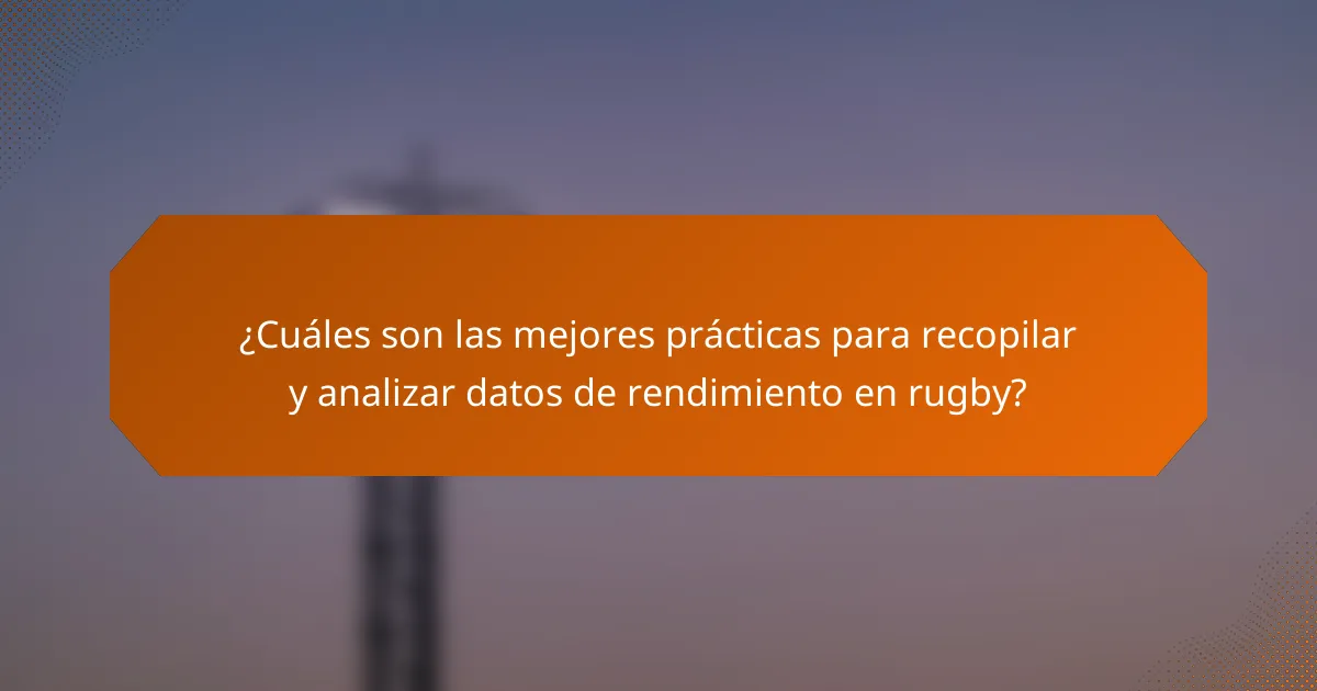¿Cuáles son las mejores prácticas para recopilar y analizar datos de rendimiento en rugby?
