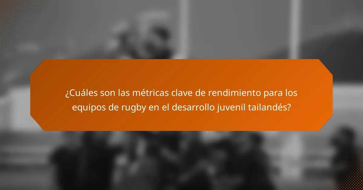 ¿Cuáles son las métricas clave de rendimiento para los equipos de rugby en el desarrollo juvenil tailandés?