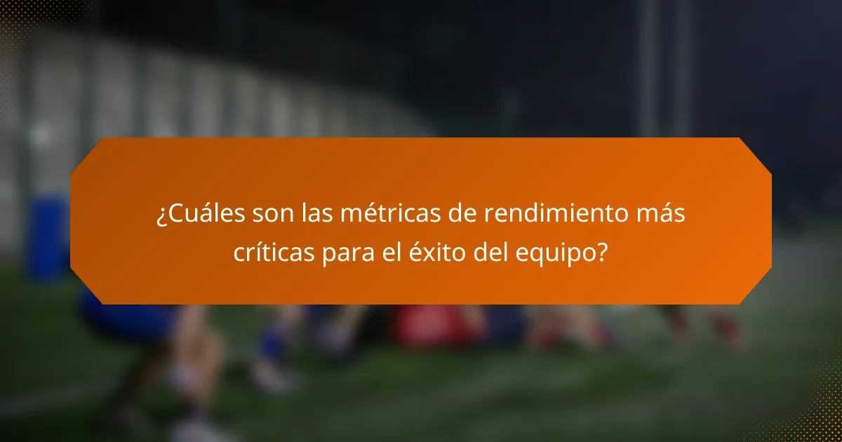 ¿Cuáles son las métricas de rendimiento más críticas para el éxito del equipo?