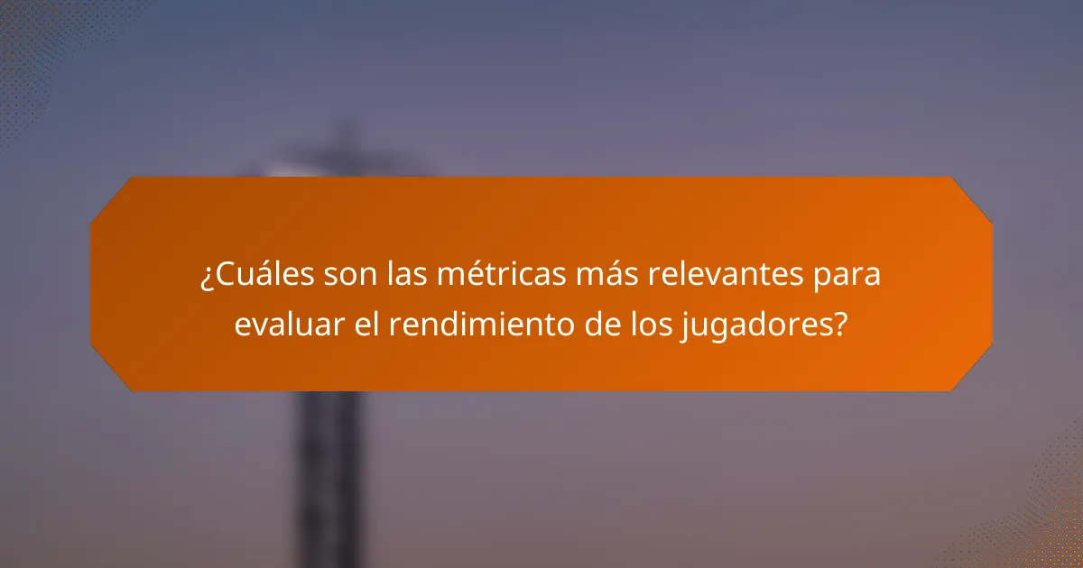 ¿Cuáles son las métricas más relevantes para evaluar el rendimiento de los jugadores?