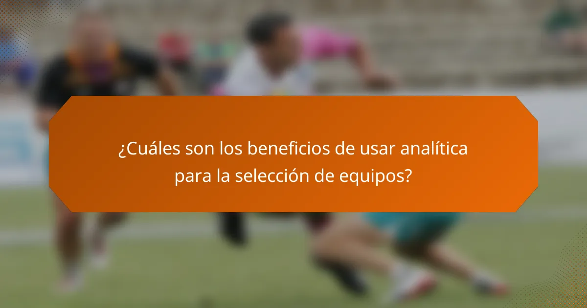 ¿Cuáles son los beneficios de usar analítica para la selección de equipos?