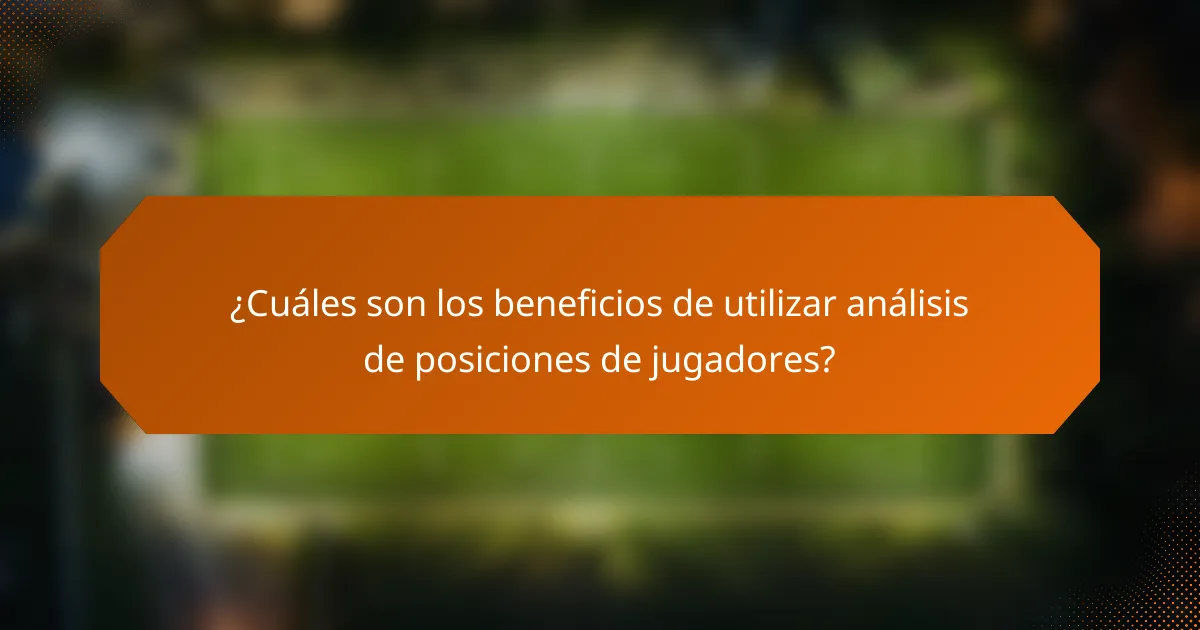 ¿Cuáles son los beneficios de utilizar análisis de posiciones de jugadores?