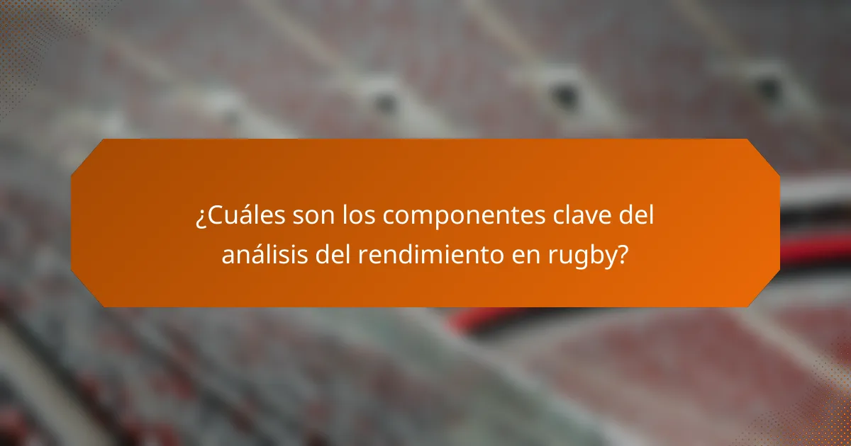 ¿Cuáles son los componentes clave del análisis del rendimiento en rugby?
