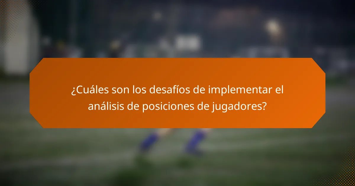 ¿Cuáles son los desafíos de implementar el análisis de posiciones de jugadores?