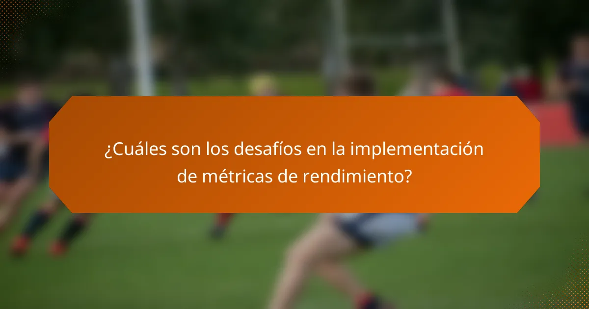 ¿Cuáles son los desafíos en la implementación de métricas de rendimiento?