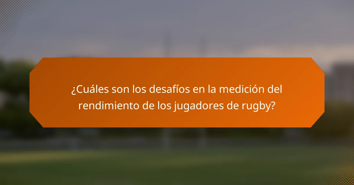 ¿Cuáles son los desafíos en la medición del rendimiento de los jugadores de rugby?
