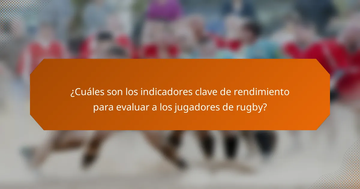 ¿Cuáles son los indicadores clave de rendimiento para evaluar a los jugadores de rugby?