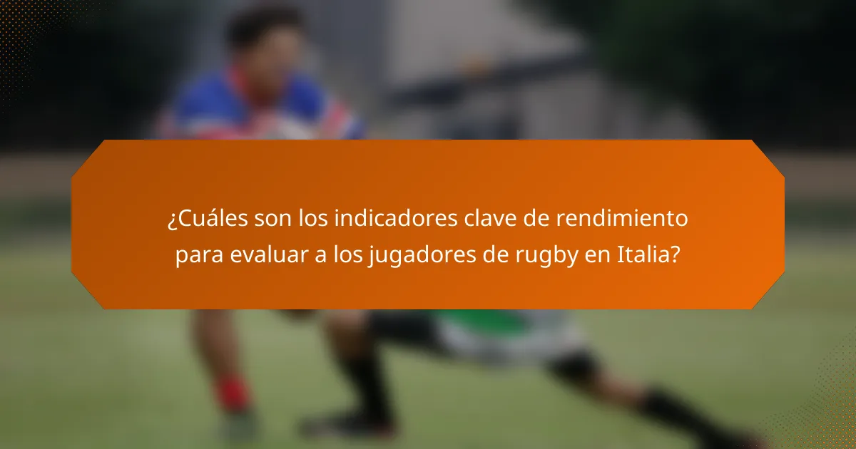 ¿Cuáles son los indicadores clave de rendimiento para evaluar a los jugadores de rugby en Italia?