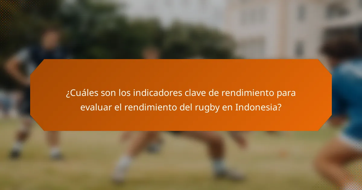 ¿Cuáles son los indicadores clave de rendimiento para evaluar el rendimiento del rugby en Indonesia?