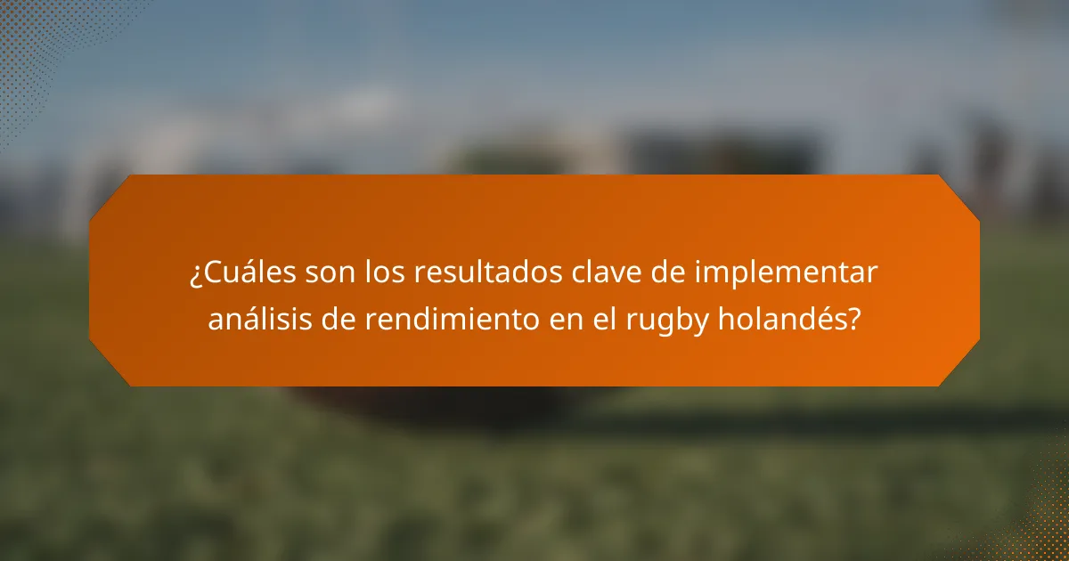 ¿Cuáles son los resultados clave de implementar análisis de rendimiento en el rugby holandés?