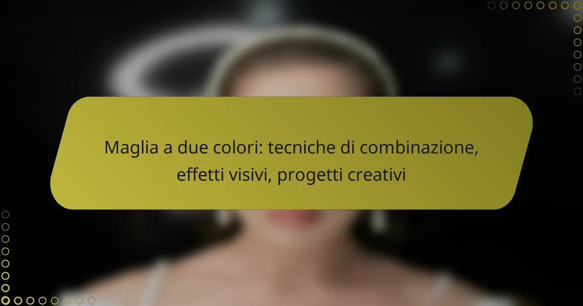 Maglia a due colori: tecniche di combinazione, effetti visivi, progetti creativi