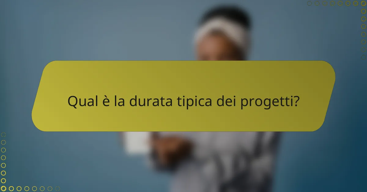 Qual è la durata tipica dei progetti?