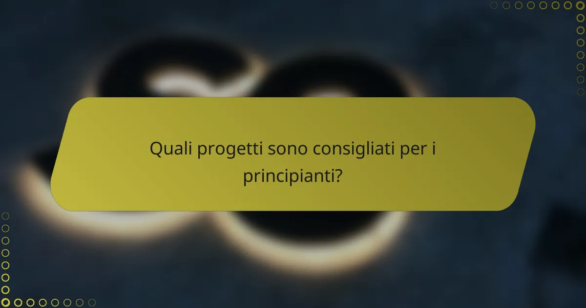 Quali progetti sono consigliati per i principianti?