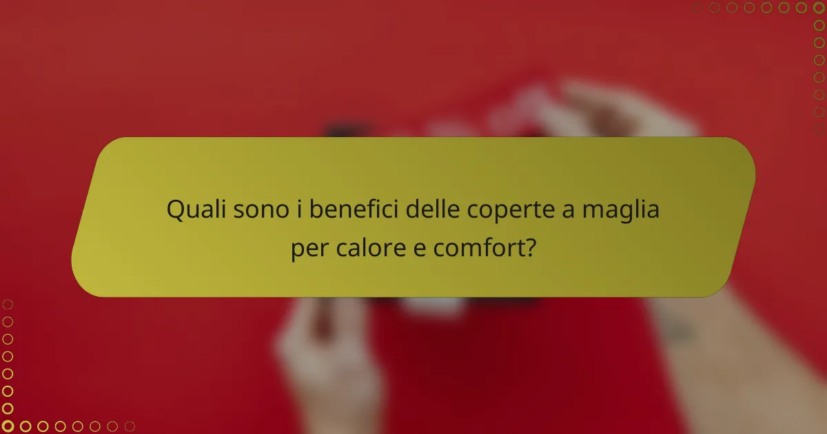 Quali sono i benefici delle coperte a maglia per calore e comfort?