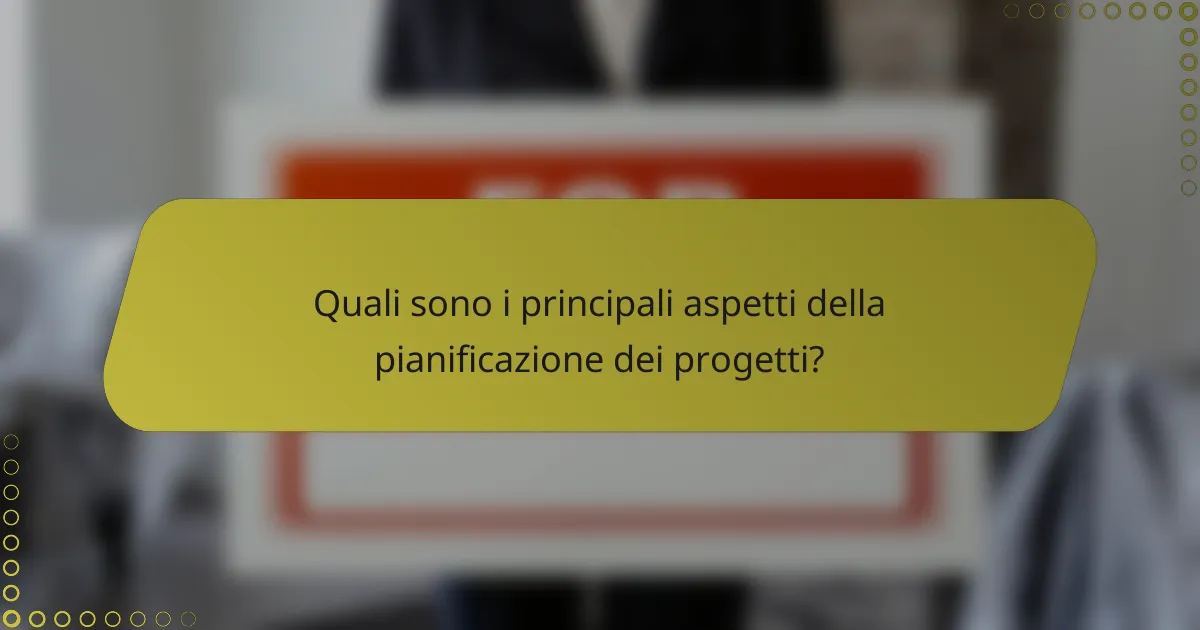 Quali sono i principali aspetti della pianificazione dei progetti?