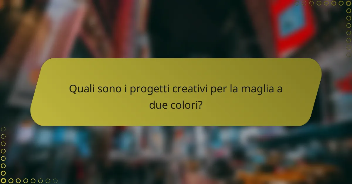 Quali sono i progetti creativi per la maglia a due colori?