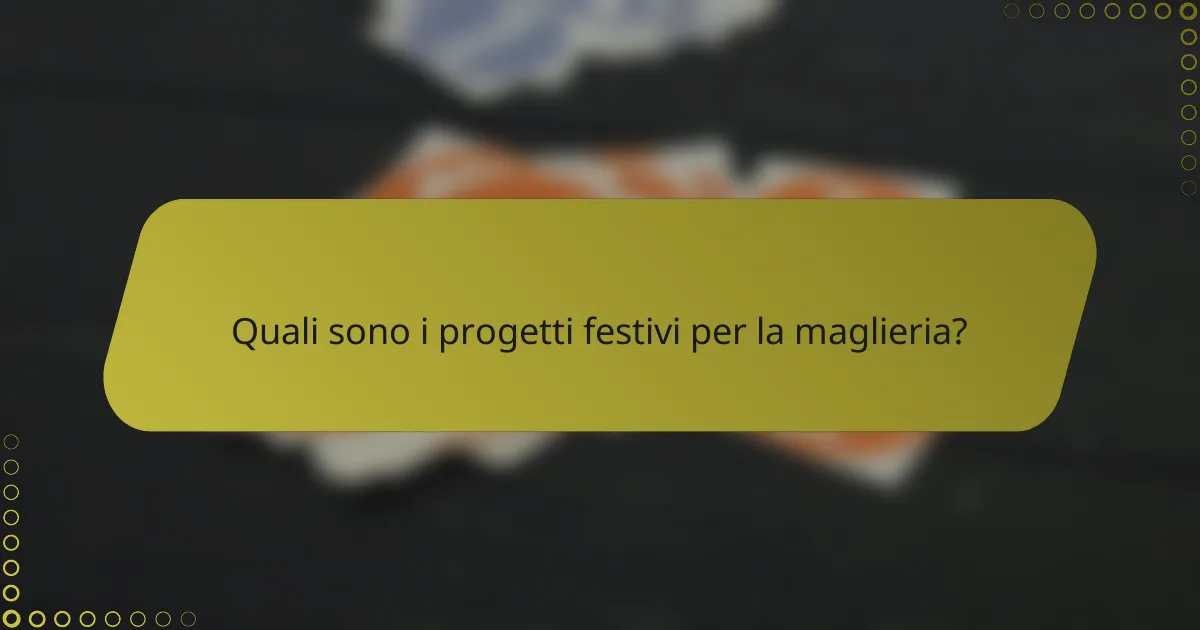 Quali sono i progetti festivi per la maglieria?