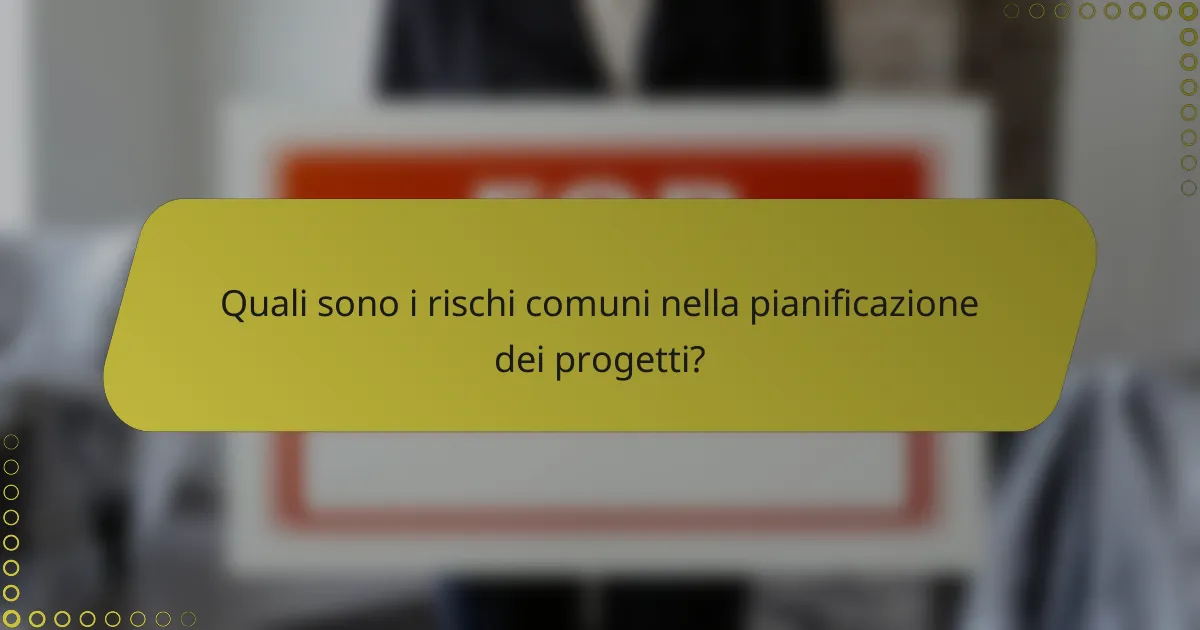 Quali sono i rischi comuni nella pianificazione dei progetti?