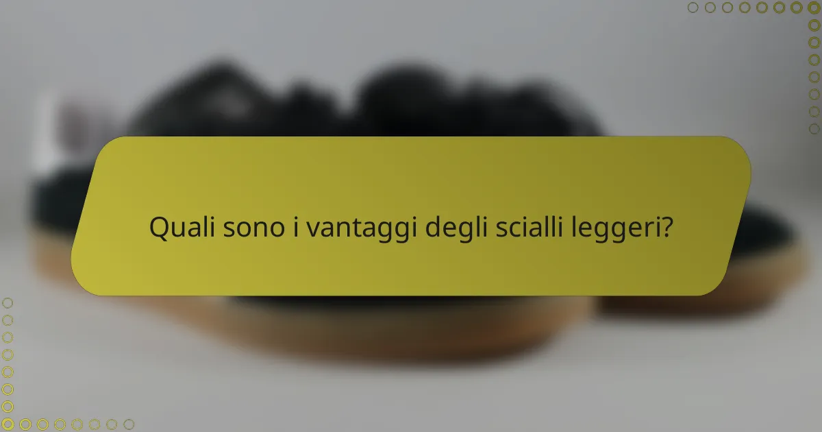 Quali sono i vantaggi degli scialli leggeri?