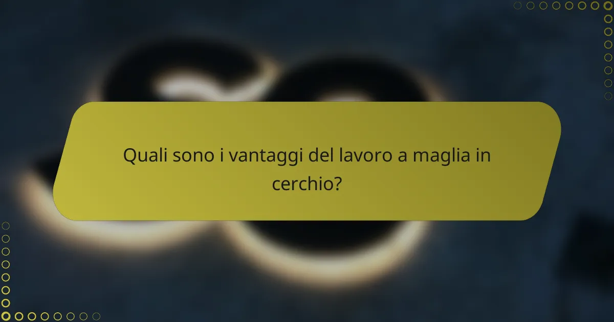 Quali sono i vantaggi del lavoro a maglia in cerchio?