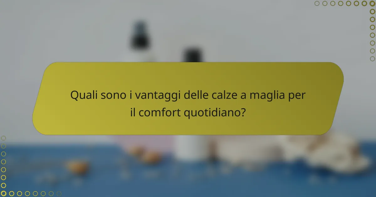 Quali sono i vantaggi delle calze a maglia per il comfort quotidiano?