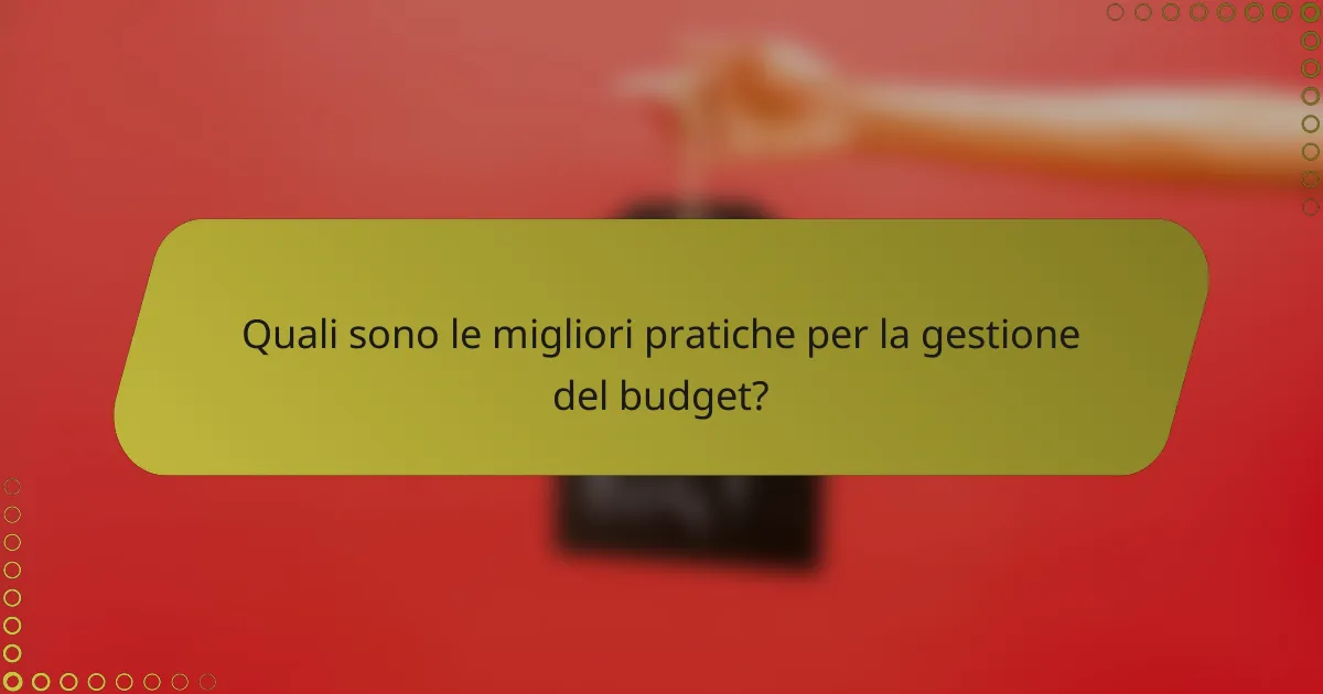 Quali sono le migliori pratiche per la gestione del budget?
