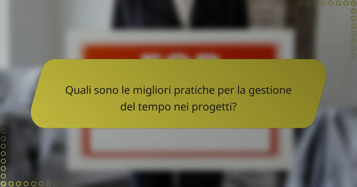 Quali sono le migliori pratiche per la gestione del tempo nei progetti?