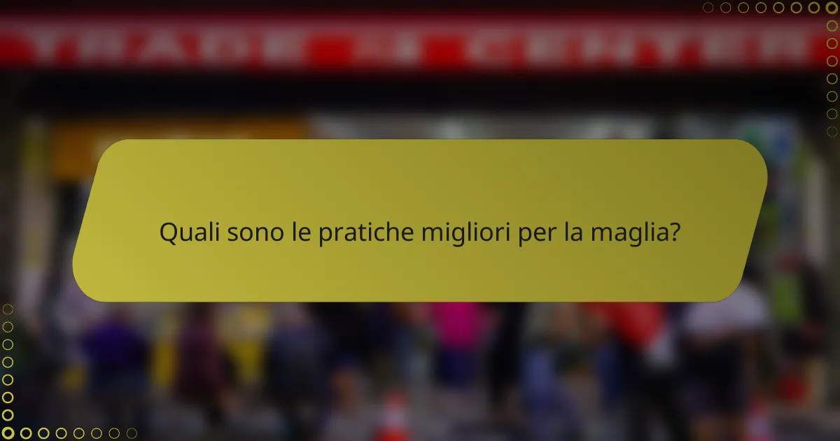 Quali sono le pratiche migliori per la maglia?
