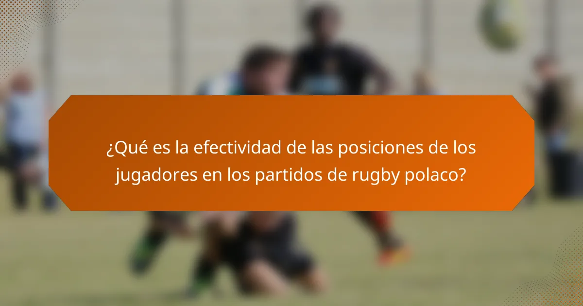 ¿Qué es la efectividad de las posiciones de los jugadores en los partidos de rugby polaco?